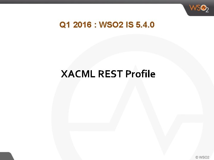 Q 1 2016 : WSO 2 IS 5. 4. 0 XACML REST Profile 