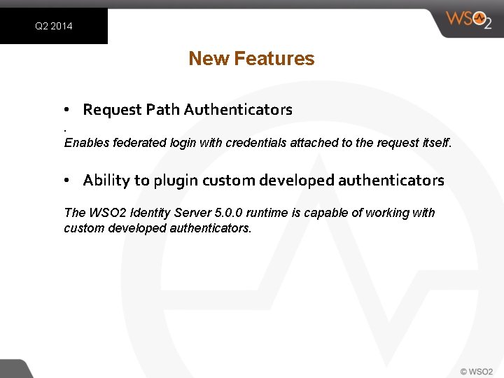 Q 2 2014 New Features • Request Path Authenticators. Enables federated login with credentials