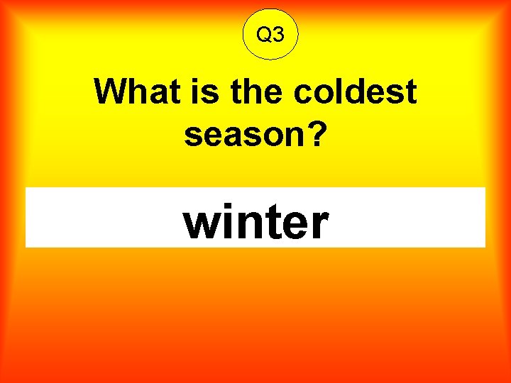 Q 3 What is the coldest season? winter 