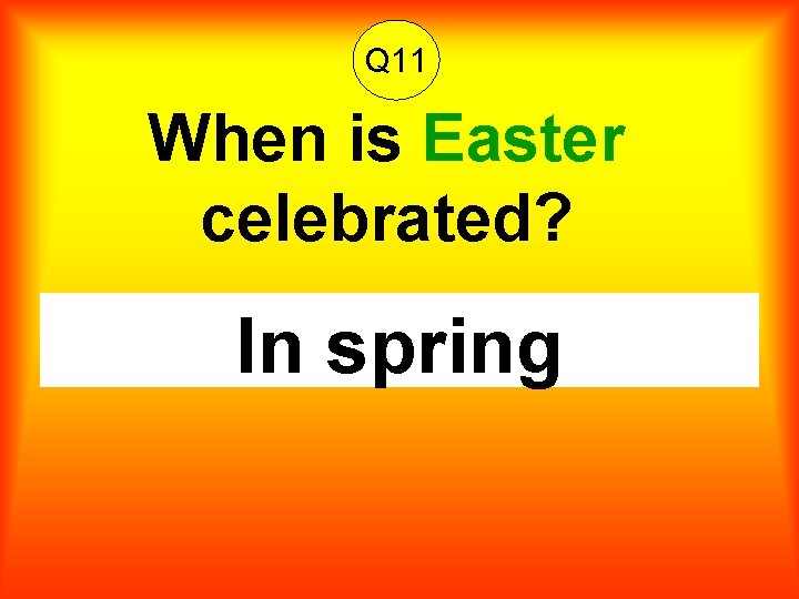 Q 11 When is Easter celebrated? In spring 