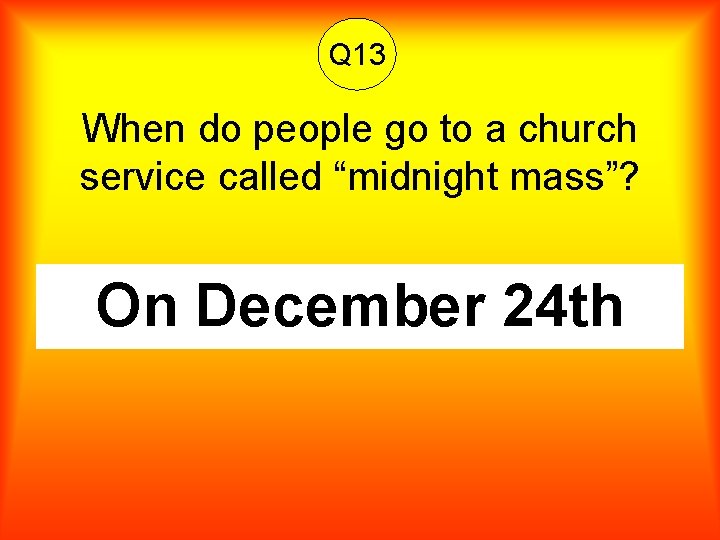 Q 13 When do people go to a church service called “midnight mass”? On