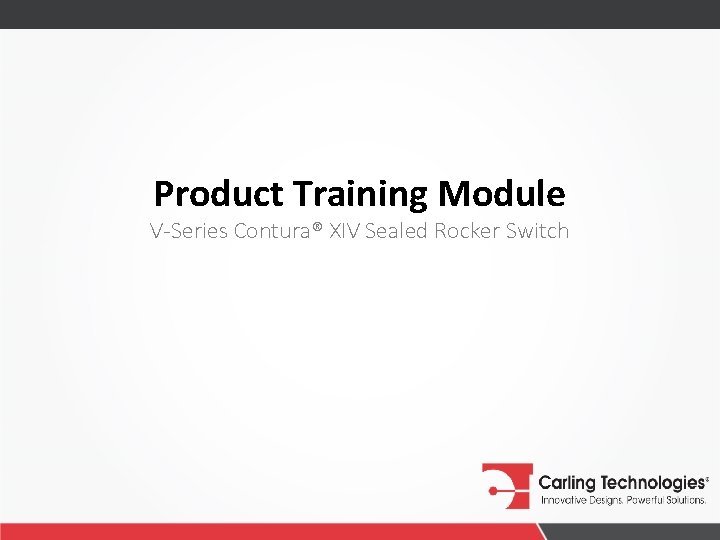 Product Training Module V-Series Contura® XIV Sealed Rocker Switch 