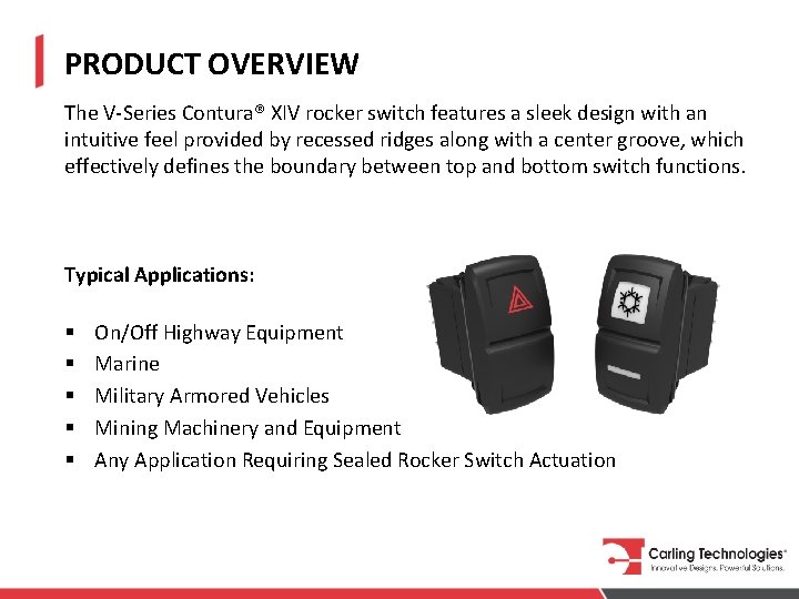 PRODUCT OVERVIEW The V-Series Contura® XIV rocker switch features a sleek design with an