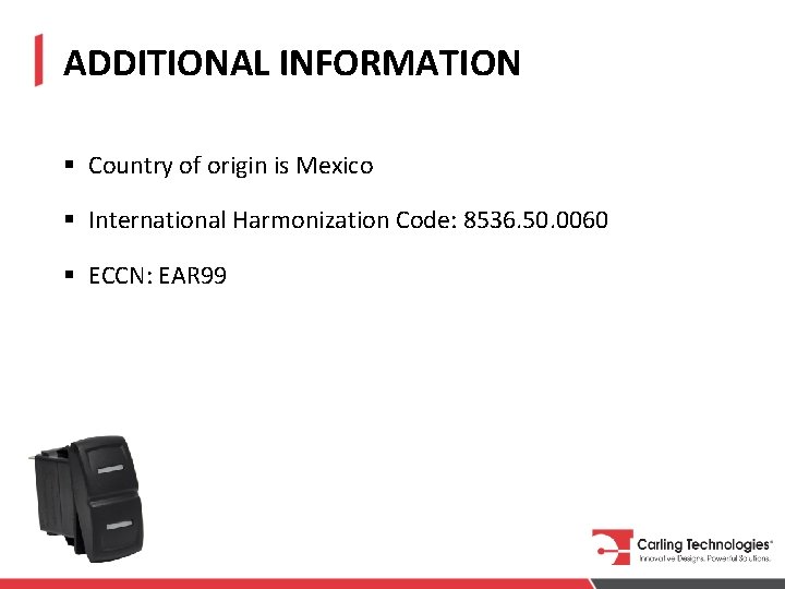 ADDITIONAL INFORMATION § Country of origin is Mexico § International Harmonization Code: 8536. 50.