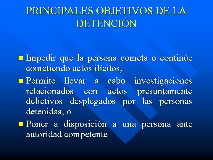 PRINCIPALES OBJETIVOS DE LA DETENCIÓN Impedir que la persona cometa o continúe cometiendo actos