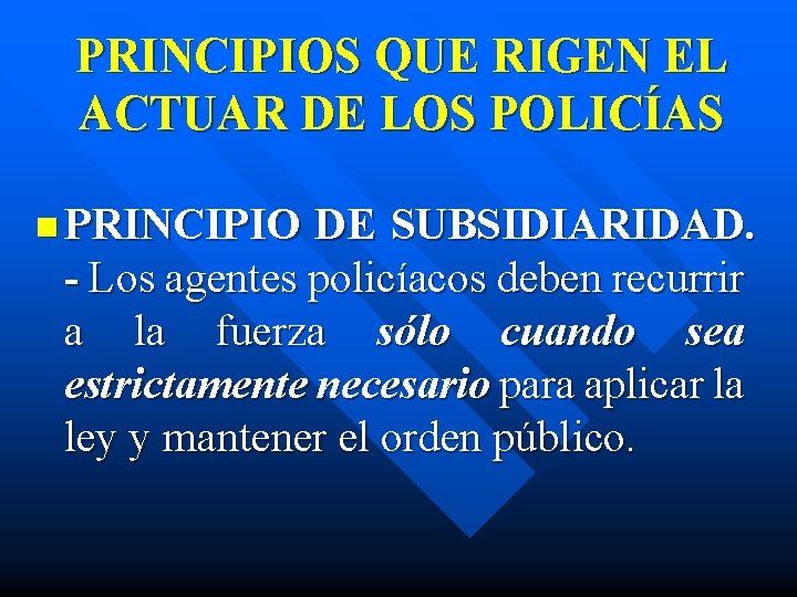 PRINCIPIOS QUE RIGEN EL ACTUAR DE LOS POLICÍAS n PRINCIPIO DE SUBSIDIARIDAD. - Los