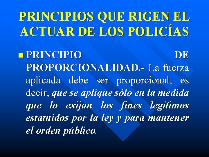 PRINCIPIOS QUE RIGEN EL ACTUAR DE LOS POLICÍAS n PRINCIPIO DE PROPORCIONALIDAD. - La