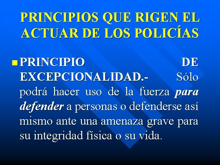 PRINCIPIOS QUE RIGEN EL ACTUAR DE LOS POLICÍAS n PRINCIPIO DE EXCEPCIONALIDAD. Sólo podrá