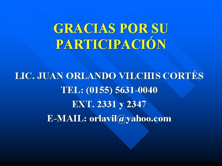 GRACIAS POR SU PARTICIPACIÓN LIC. JUAN ORLANDO VILCHIS CORTÉS TEL: (0155) 5631 -0040 EXT.