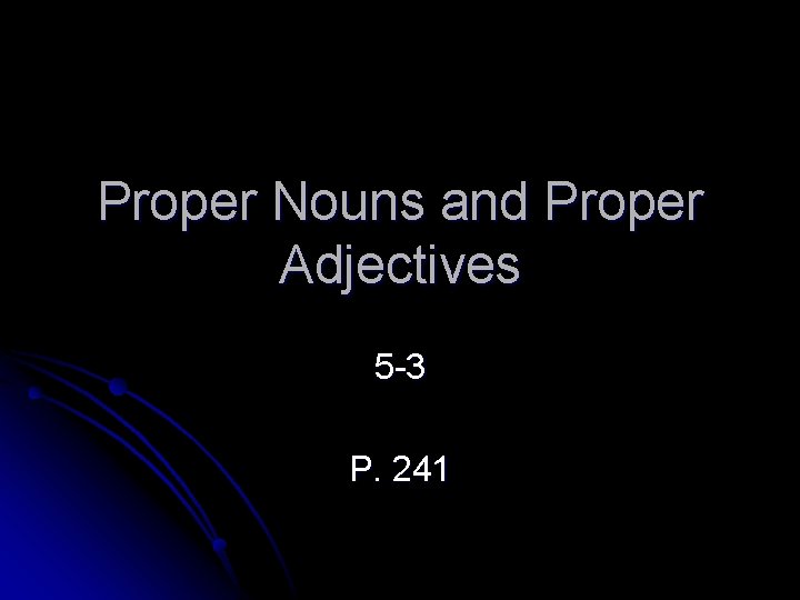 Proper Nouns and Proper Adjectives 5 -3 P. 241 