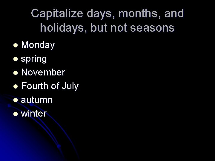 Capitalize days, months, and holidays, but not seasons Monday l spring l November l