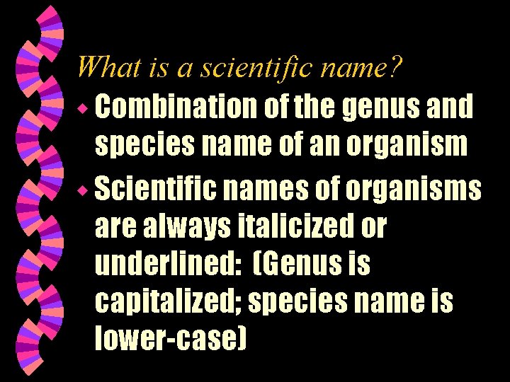 What is a scientific name? w Combination of the genus and species name of