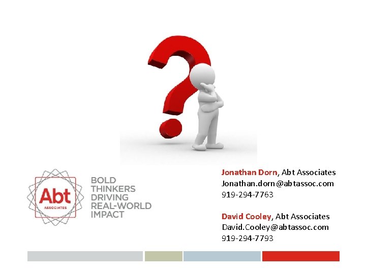 Jonathan Dorn, Abt Associates Jonathan. dorn@abtassoc. com 919 -294 -7763 David Cooley, Abt Associates