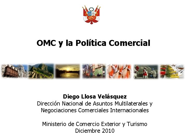 OMC y la Política Comercial Diego Llosa Velásquez Dirección Nacional de Asuntos Multilaterales y