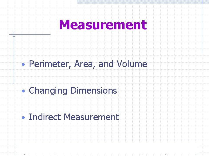 Measurement • Perimeter, Area, and Volume • Changing Dimensions • Indirect Measurement Page 2