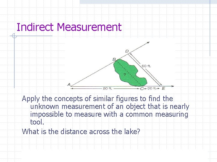 Indirect Measurement Apply the concepts of similar figures to find the unknown measurement of
