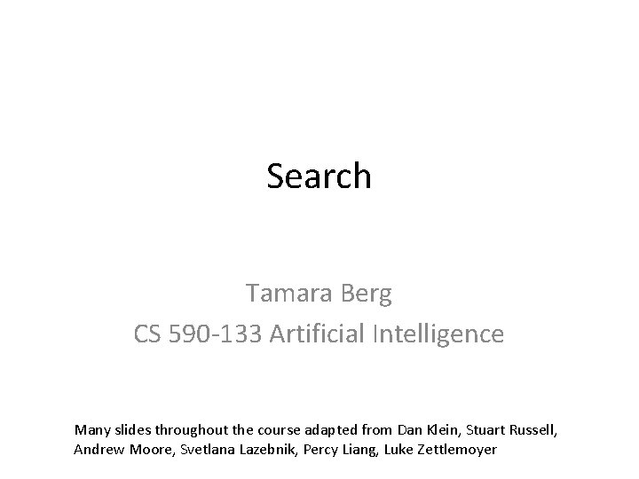 Search Tamara Berg CS 590 -133 Artificial Intelligence Many slides throughout the course adapted