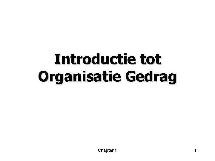 Introductie tot Organisatie Gedrag Chapter 1 1 