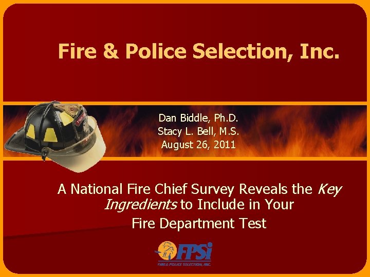 Fire & Police Selection, Inc. Dan Biddle, Ph. D. Stacy L. Bell, M. S.