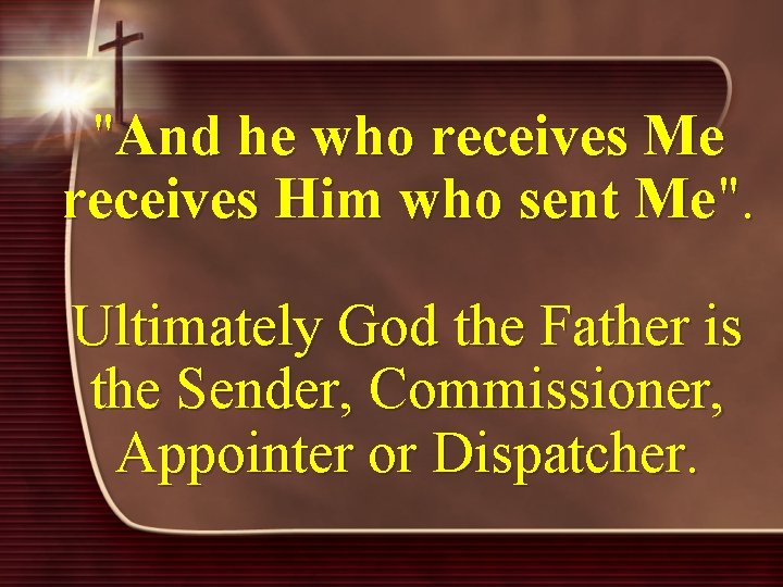 "And he who receives Me receives Him who sent Me". Ultimately God the Father