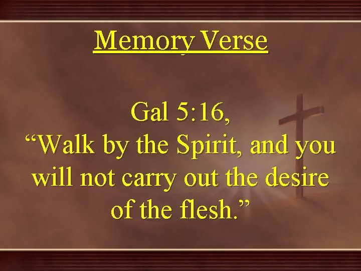 Memory Verse Gal 5: 16, “Walk by the Spirit, and you will not carry