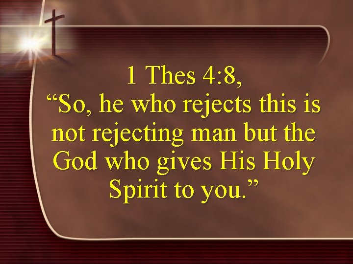 1 Thes 4: 8, “So, he who rejects this is not rejecting man but