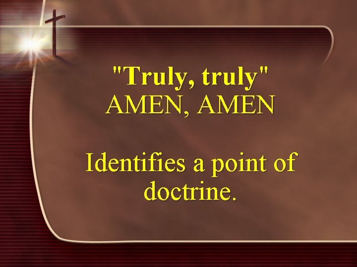 "Truly, truly" AMEN, AMEN Identifies a point of doctrine. 