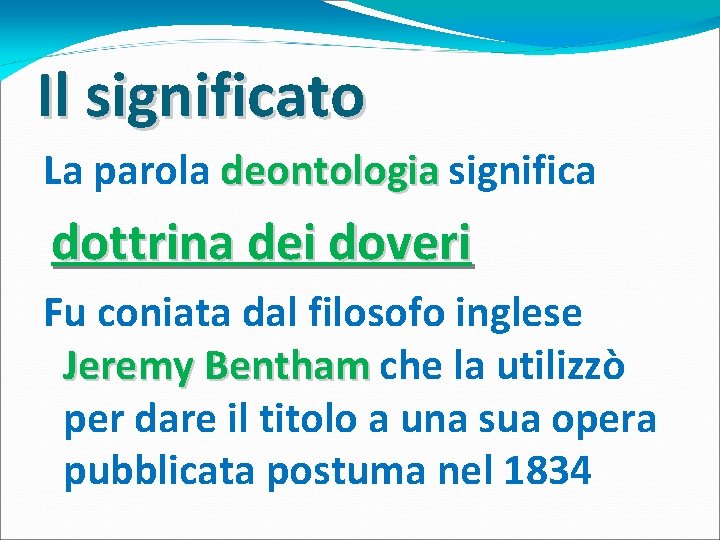 Il significato La parola deontologia significa dottrina dei doveri Fu coniata dal filosofo inglese