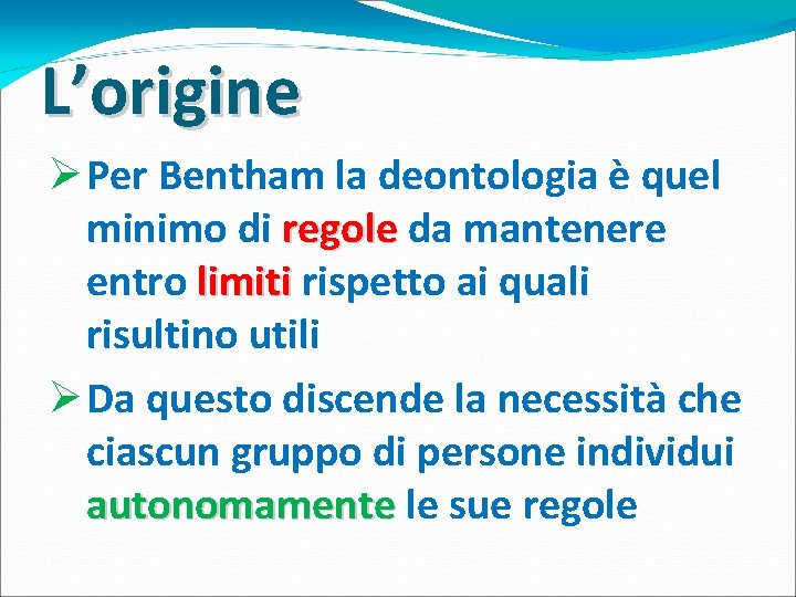 L’origine Ø Per Bentham la deontologia è quel minimo di regole da mantenere entro