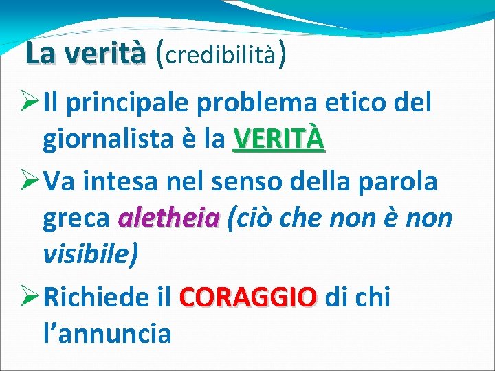 La verità (credibilità) ØIl principale problema etico del giornalista è la VERITÀ ØVa intesa