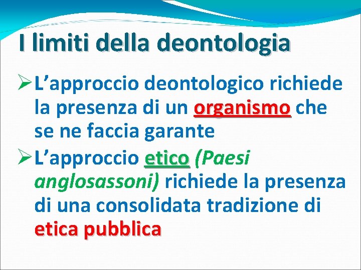 I limiti della deontologia ØL’approccio deontologico richiede la presenza di un organismo che se