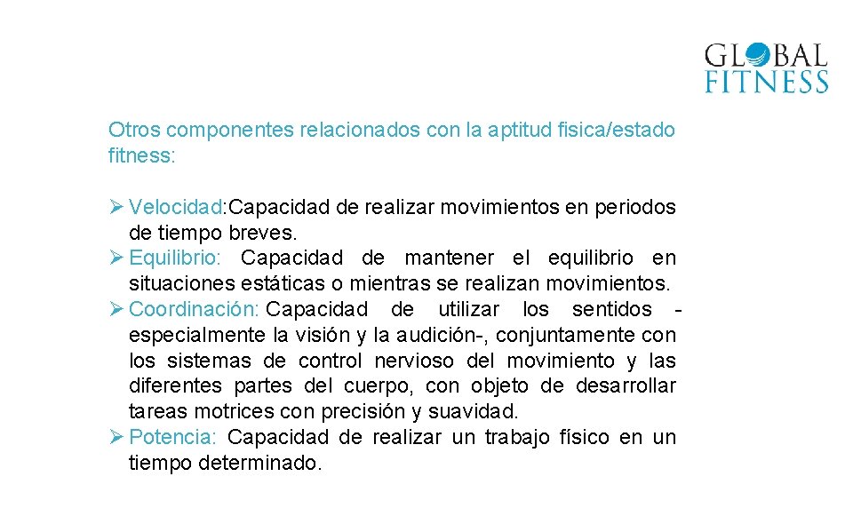 Otros componentes relacionados con la aptitud fisica/estado fitness: Ø Velocidad: Capacidad de realizar movimientos