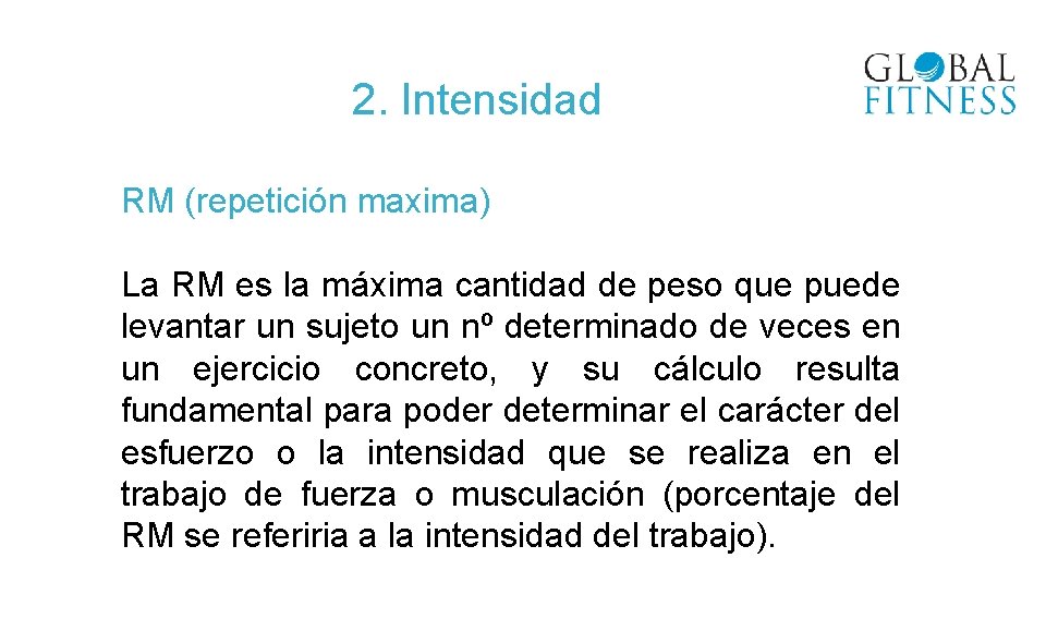 2. Intensidad RM (repetición maxima) La RM es la máxima cantidad de peso que