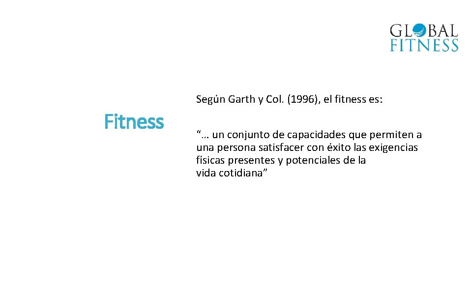 Según Garth y Col. (1996), el fitness es: Fitness “… un conjunto de capacidades