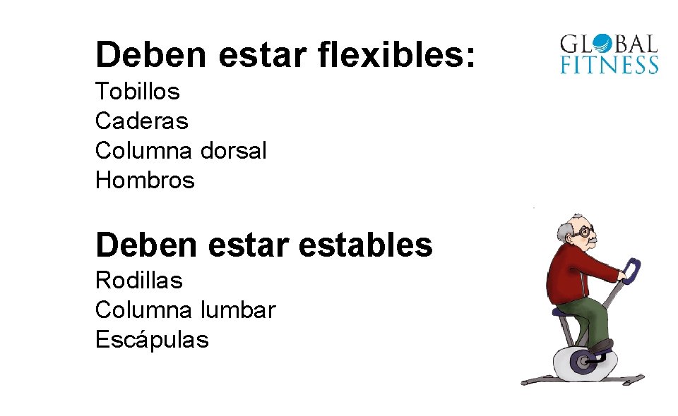 Deben estar flexibles: Tobillos Caderas Columna dorsal Hombros Deben estar estables Rodillas Columna lumbar