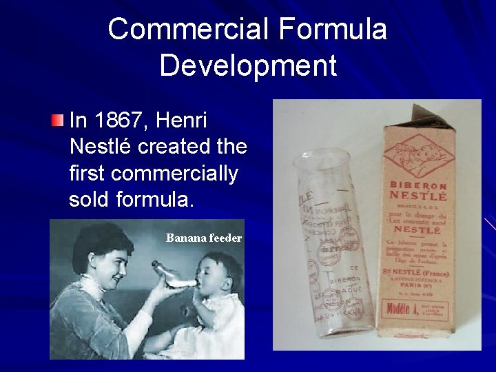 Commercial Formula Development In 1867, Henri Nestlé created the first commercially sold formula. Banana