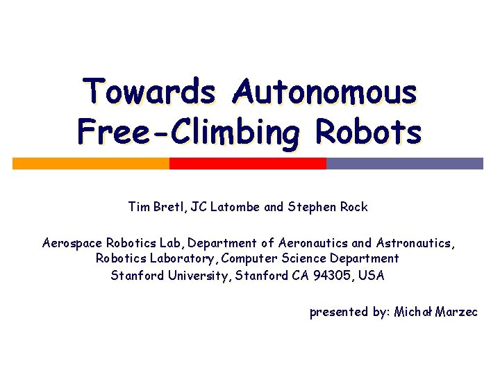 Towards Autonomous Free-Climbing Robots Tim Bretl, JC Latombe and Stephen Rock Aerospace Robotics Lab,