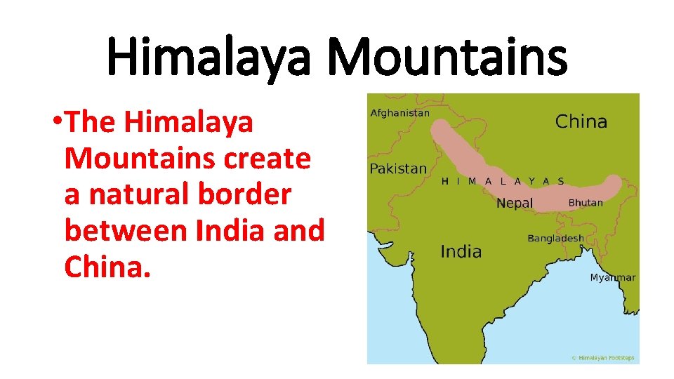 Himalaya Mountains • The Himalaya Mountains create a natural border between India and China.