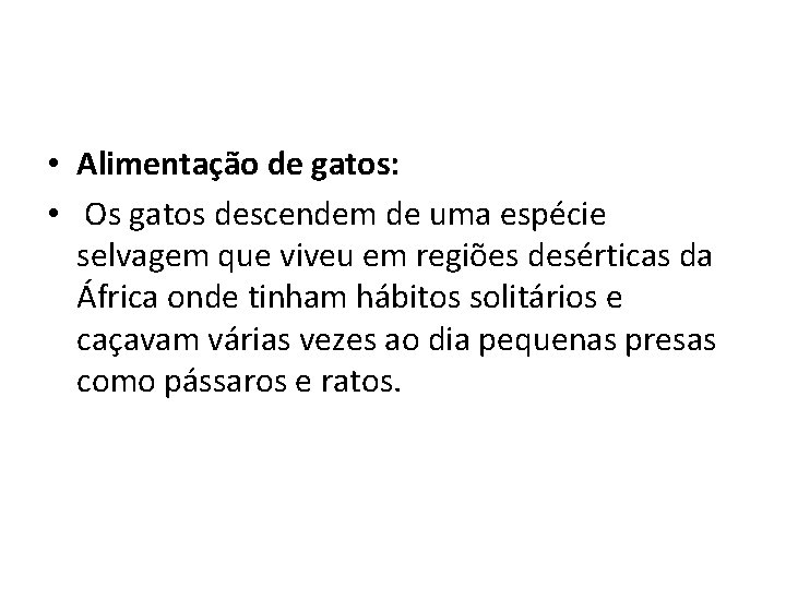  • Alimentação de gatos: • Os gatos descendem de uma espécie selvagem que