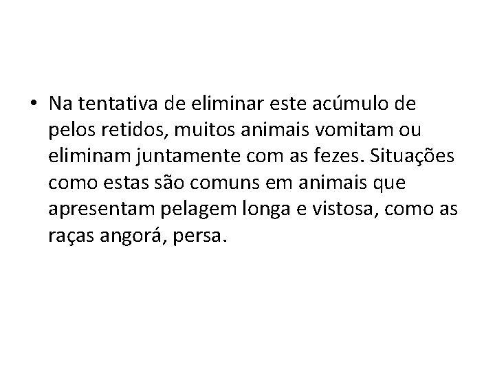  • Na tentativa de eliminar este acúmulo de pelos retidos, muitos animais vomitam