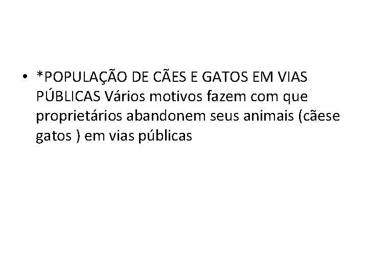  • *POPULAÇÃO DE CÃES E GATOS EM VIAS PÚBLICAS Vários motivos fazem com