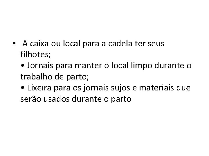  • A caixa ou local para a cadela ter seus filhotes; • Jornais