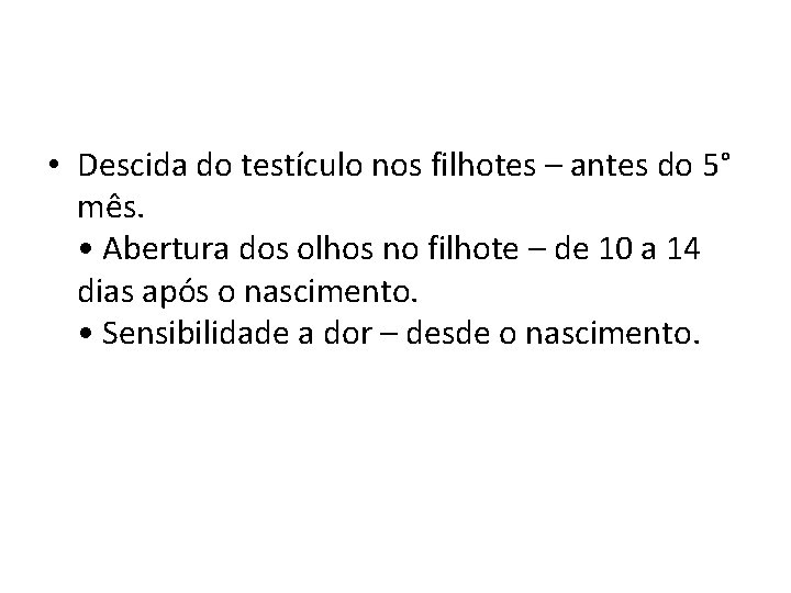  • Descida do testículo nos filhotes – antes do 5° mês. • Abertura