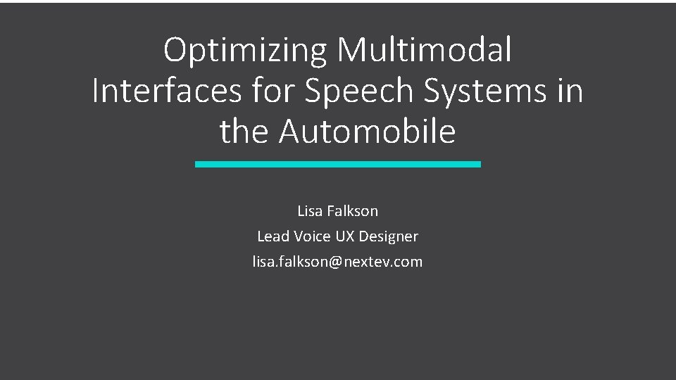 Optimizing Multimodal Interfaces for Speech Systems in the Automobile Lisa Falkson Lead Voice UX