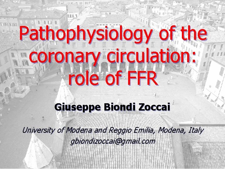 Pathophysiology of the coronary circulation: role of FFR Giuseppe Biondi Zoccai University of Modena