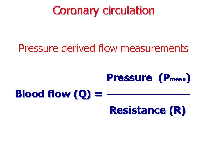 Coronary circulation Pressure derived flow measurements Pressure (Pmean) Blood flow (Q) = Resistance (R)