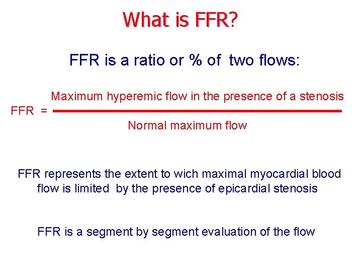 What is FFR? FFR is a ratio or % of two flows: Maximum hyperemic