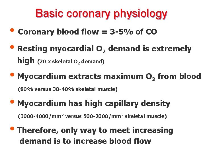 Basic coronary physiology • Coronary blood flow = 3 -5% of CO • Resting