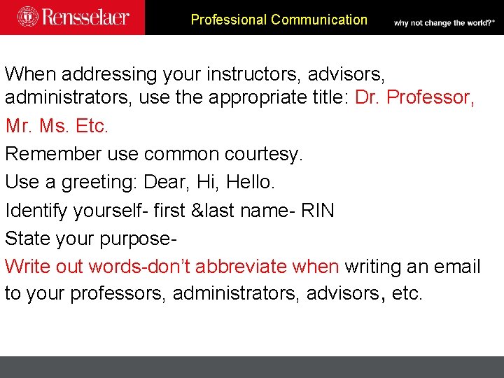 Professional Communication When addressing your instructors, advisors, administrators, use the appropriate title: Dr. Professor,