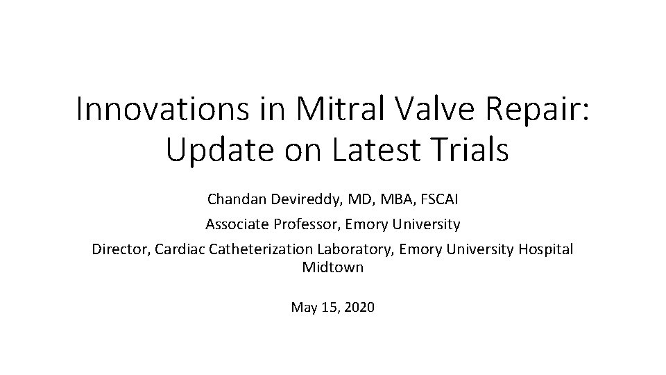 Innovations in Mitral Valve Repair: Update on Latest Trials Chandan Devireddy, MD, MBA, FSCAI